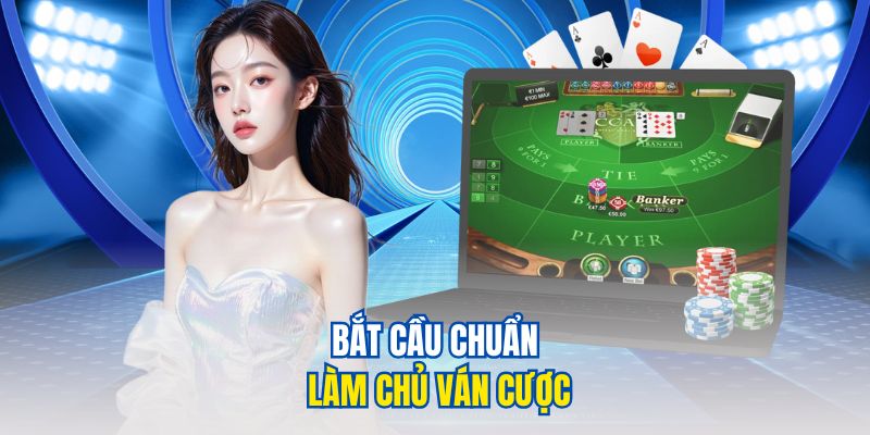 Bắt cầu chuẩn làm chủ ván cược